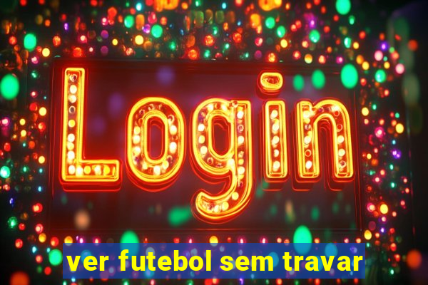 ver futebol sem travar